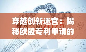 穿越创新迷宫：揭秘欧盟专利申请的经济密码