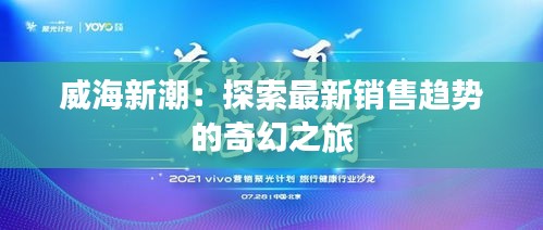 威海新潮：探索最新销售趋势的奇幻之旅