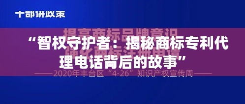 “智权守护者：揭秘商标专利代理电话背后的故事”