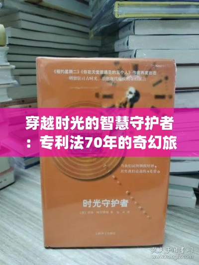 穿越时光的智慧守护者：专利法70年的奇幻旅程