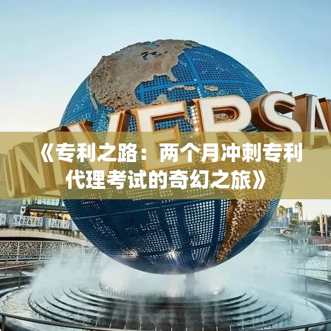 《专利之路：两个月冲刺专利代理考试的奇幻之旅》