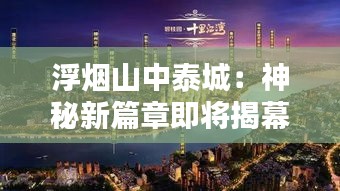 浮烟山中泰城：神秘新篇章即将揭幕