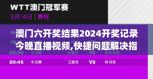 澳门六开奖结果2024开奖记录今晚直播视频,快捷问题解决指南_3K6.777