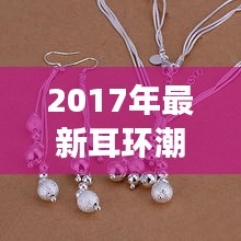 2017年最新耳环潮流：从复古到未来主义的时尚蜕变