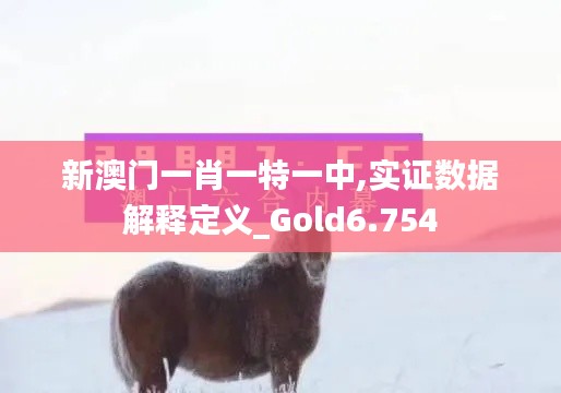 新澳门一肖一特一中,实证数据解释定义_Gold6.754