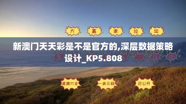 新澳门天天彩是不是官方的,深层数据策略设计_KP5.808