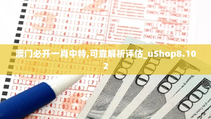 澳门必开一肖中特,可靠解析评估_uShop8.102