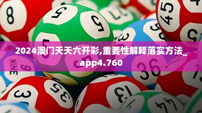 2024澳门天天六开彩,重要性解释落实方法_app4.760