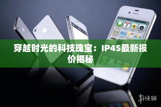 穿越时光的科技瑰宝：IP4S最新报价揭秘