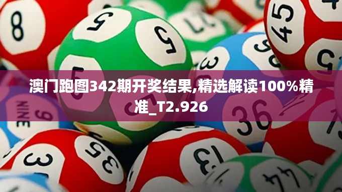 澳门跑图342期开奖结果,精选解读100%精准_T2.926