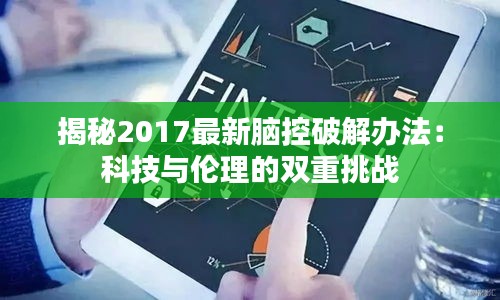 揭秘2017最新脑控破解办法：科技与伦理的双重挑战