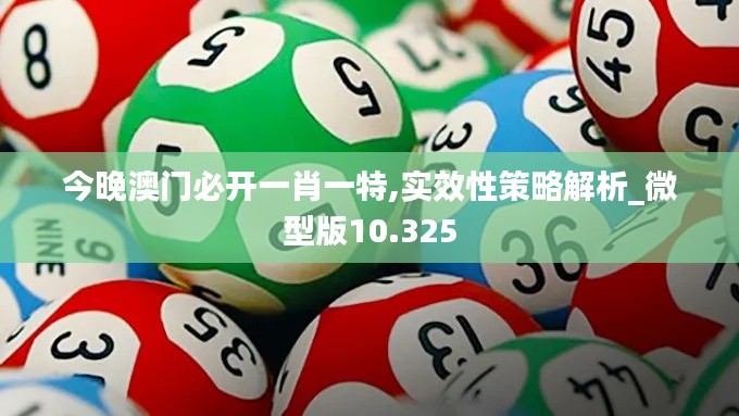 今晚澳门必开一肖一特,实效性策略解析_微型版10.325