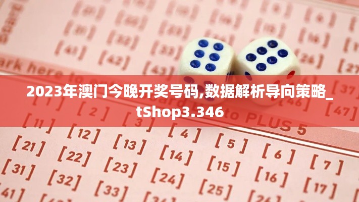 2023年澳门今晚开奖号码,数据解析导向策略_tShop3.346