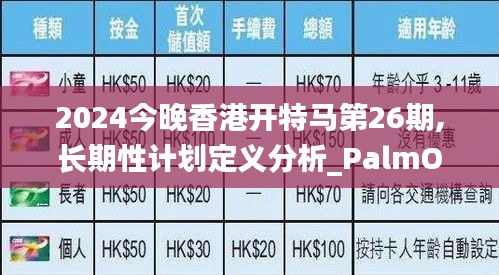 2024今晚香港开特马第26期,长期性计划定义分析_PalmOS7.950