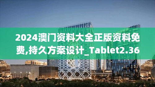 2024澳门资料大全正版资料免费,持久方案设计_Tablet2.368