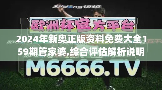 2024年新奥正版资料免费大全159期管家婆,综合评估解析说明_WP4.893