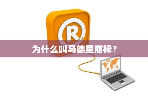 为什么叫马德里商标？