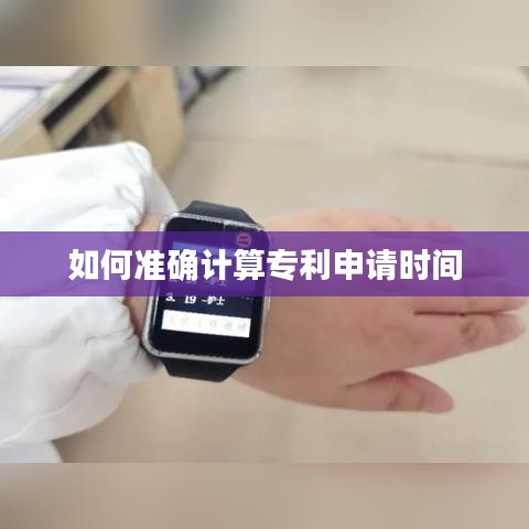 如何准确计算专利申请时间