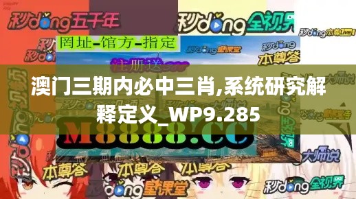 澳门三期内必中三肖,系统研究解释定义_WP9.285