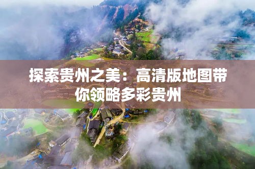 探索贵州之美：高清版地图带你领略多彩贵州