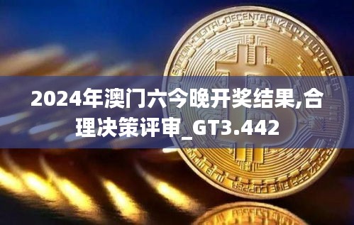 2024年澳门六今晚开奖结果,合理决策评审_GT3.442