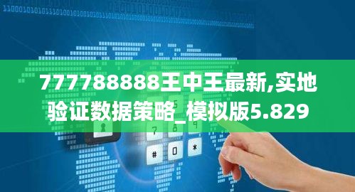 777788888王中王最新,实地验证数据策略_模拟版5.829