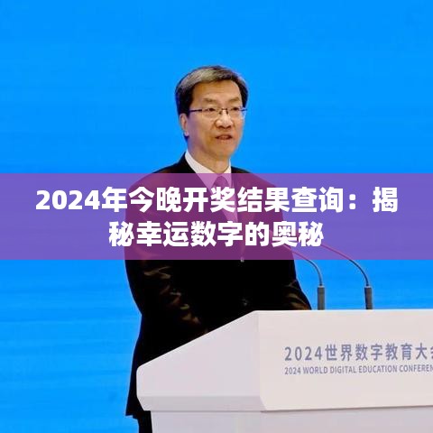 2024年今晚开奖结果查询：揭秘幸运数字的奥秘