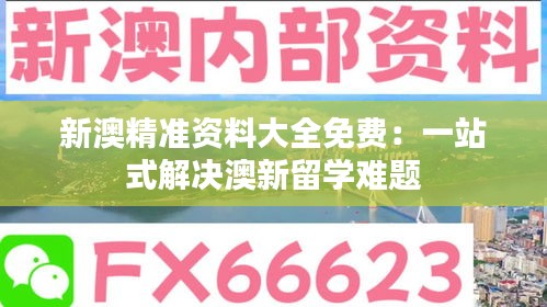 新澳精准资料大全免费：一站式解决澳新留学难题