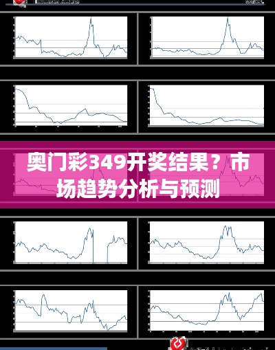 奥门彩349开奖结果？市场趋势分析与预测