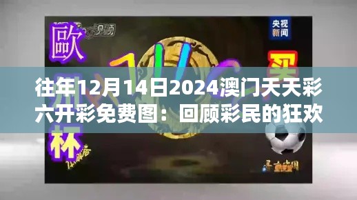 往年12月14日2024澳门天天彩六开彩免费图：回顾彩民的狂欢夜