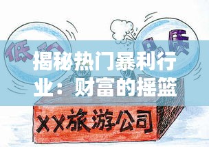 揭秘热门暴利行业：财富的摇篮还是陷阱？