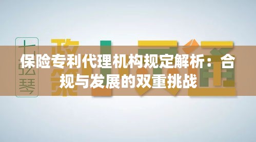 保险专利代理机构规定解析：合规与发展的双重挑战