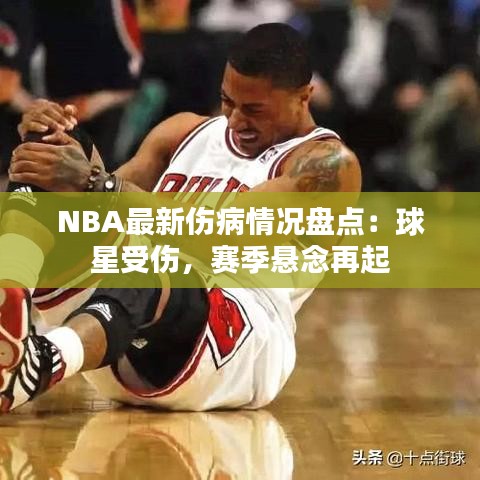 NBA最新伤病情况盘点：球星受伤，赛季悬念再起