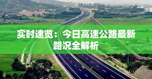 实时速览：今日高速公路最新路况全解析