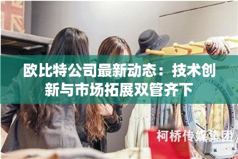 欧比特公司最新动态：技术创新与市场拓展双管齐下