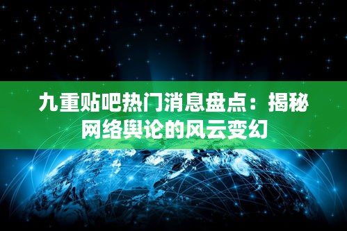 九重贴吧热门消息盘点：揭秘网络舆论的风云变幻