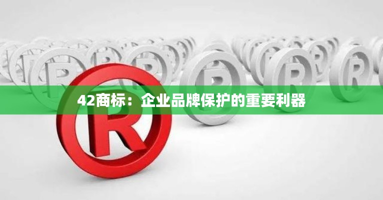 42商标：企业品牌保护的重要利器