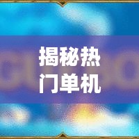 揭秘热门单机下载平台：便捷获取游戏与软件的宝藏库