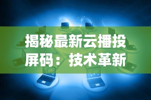 揭秘最新云播投屏码：技术革新与便捷生活的完美融合