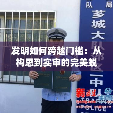 发明如何跨越门槛：从构思到实审的完美蜕变