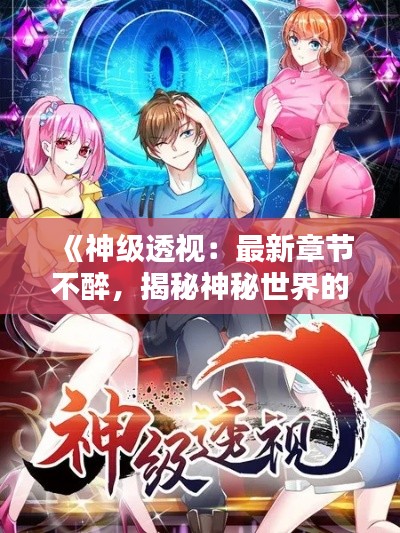 《神级透视：最新章节不醉，揭秘神秘世界的奥秘》