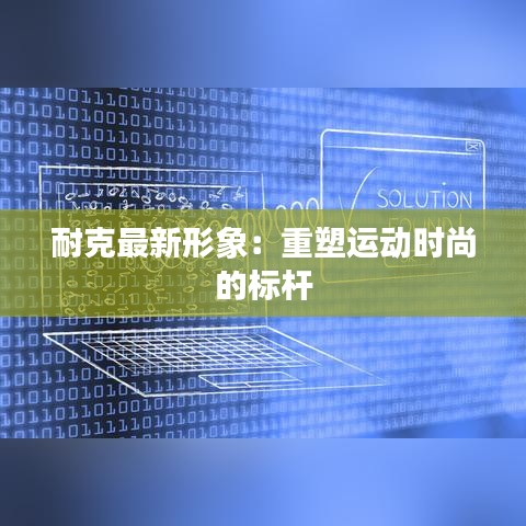 耐克最新形象：重塑运动时尚的标杆