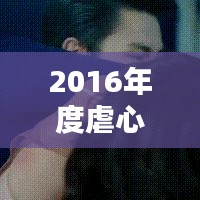 2016年度虐心泰剧盘点：情感纠葛，泪点满满