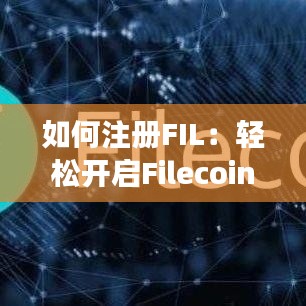 如何注册FIL：轻松开启Filecoin之旅