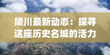 陵川最新动态：探寻这座历史名城的活力与魅力