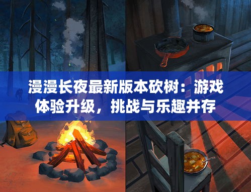 漫漫长夜最新版本砍树：游戏体验升级，挑战与乐趣并存