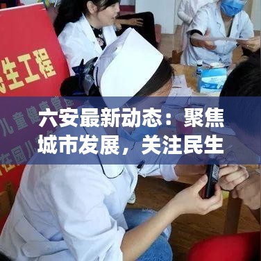 六安最新动态：聚焦城市发展，关注民生热点