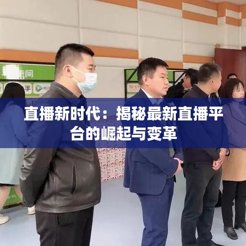 直播新时代：揭秘最新直播平台的崛起与变革