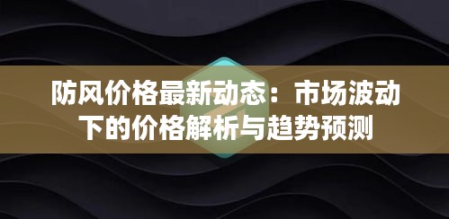 防风价格最新动态：市场波动下的价格解析与趋势预测