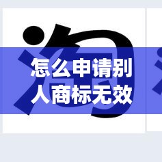 怎么申请别人商标无效